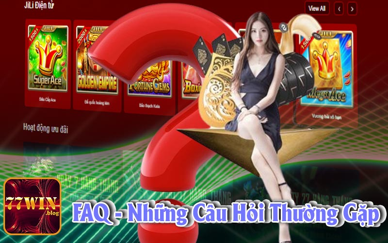 FAQ - NHỮNG CÂU HỎI THƯƠNG GẶP TẠI 77WIN